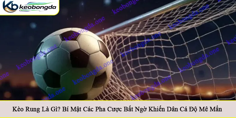 Kèo rung là gì